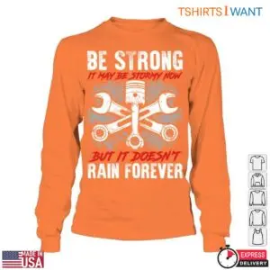 Mechanic Graphic Shirt - Be Strong, It May Be Stormy Now, But It Doesn't Rain Forever Tee 11 Mechanic Graphic Stay Strong Through Storms T Shirt 6 1.jpg