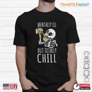 Mentally Ill But Totally Chill: Skeleton Beer Quote Halloween Shirt 7 Mentally Ill But Totally Chill Cool Skeleton Quote Tee 2 1.jpg