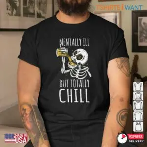 Mentally Ill But Totally Chill: Skeleton Beer Quote Halloween Shirt 10 Mentally Ill But Totally Chill Cool Skeleton Quote Tee 5 1.jpg