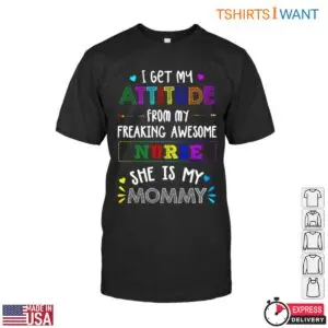 Mommy Labor Nurse T-Shirt - I Get My Attitude From My Freaking Awesome Nurse Mommy