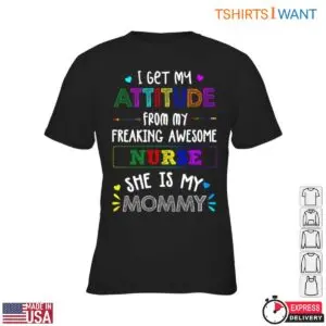Mommy Labor Nurse T-Shirt - I Get My Attitude From My Freaking Awesome Nurse Mommy 7 Mommy Labor Nurse T Shirt Like Mother Like Child 2 1.jpg