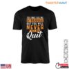 Motivational Never Quit Struggle Resilience Inspirational Graphic T Shirt 1 1.jpg