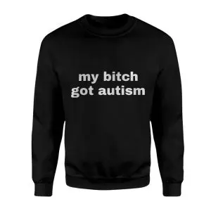 My Bitch Got Autism Funny T-Shirt 9 My Bitch Got Autism Funny T Shirt 3 1.jpg