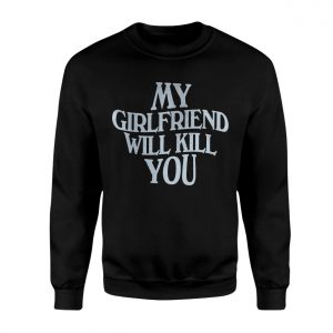 My Girlfriend Will Kill You E28093 Funny Bold Typography Graphic T shirt 3.jpg