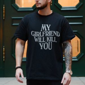 My Girlfriend Will Kill You E28093 Funny Bold Typography Graphic T shirt 4.jpg