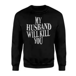 My Husband Will Kill You Funny Sarcastic Wife T-Shirt 9 My Husband Will Kill You Funny Sarcastic Wife T Shirt 3 1.jpg