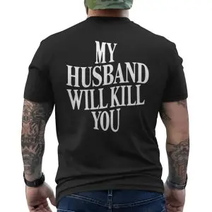 My Husband Will Kill You Funny Sarcastic Wife T-Shirt 12 My Husband Will Kill You Funny Sarcastic Wife T Shirt 6 1.jpg