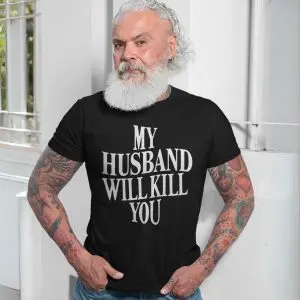 My Husband Will Kill You Funny Sarcastic Wife T-Shirt 13 My Husband Will Kill You Funny Sarcastic Wife T Shirt 7 1.jpg