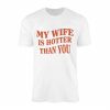 My Wife Is Hotter Than You T Shirt Funny Husband Gift for Him 1 1.jpg