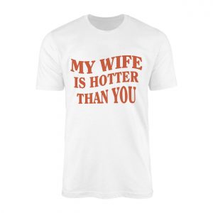 My Wife Is Hotter Than You T Shirt Funny Husband Gift for Him 1 1.jpg