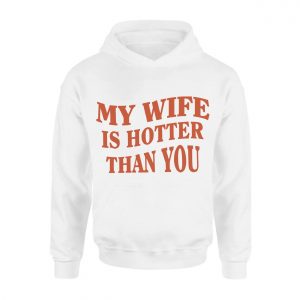 My Wife Is Hotter Than You T Shirt Funny Husband Gift for Him 2 1.jpg