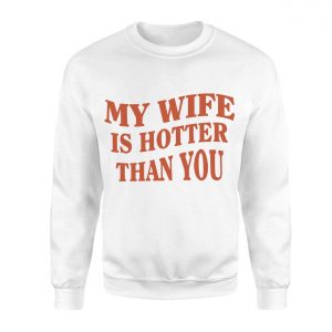My Wife Is Hotter Than You T Shirt Funny Husband Gift for Him 3 1.jpg