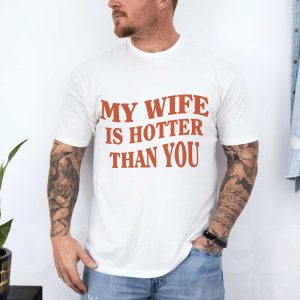 My Wife Is Hotter Than You T Shirt Funny Husband Gift for Him 4 1.jpg