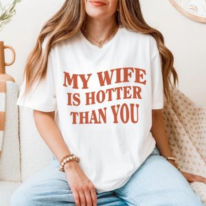 My Wife Is Hotter Than You T Shirt Funny Husband Gift for Him 5 1.jpg