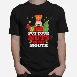 Naughty Nutcracker Christmas Shirt - Put Your Nuts In My Mouth Adult Humor 6 Naughty Nutcracker Adult Humor Christmas Shirt 2 1.jpg