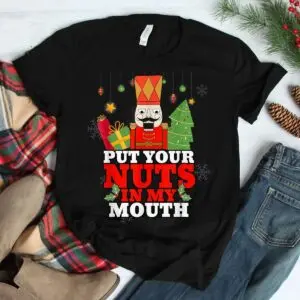 Naughty Nutcracker Christmas Shirt - Put Your Nuts In My Mouth Adult Humor 7 Naughty Nutcracker Adult Humor Christmas Shirt 3 1.jpg