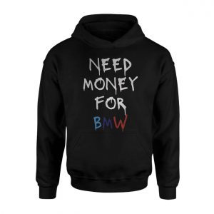 Need Money for BMW Funny Car Lover T Shirt 2 1.jpg