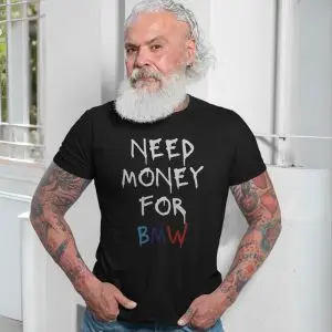 Need Money for BMW Funny Car Lover T-Shirt 13 Need Money for BMW Funny Car Lover T Shirt 7 1.jpg