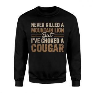 Never Killed a Mountain Lion But Ive Choked a Cougar Funny Adult Humor T Shirt 3 1.jpg