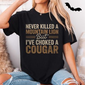 Never Killed a Mountain Lion But Ive Choked a Cougar Funny Adult Humor T Shirt 5 1.jpg