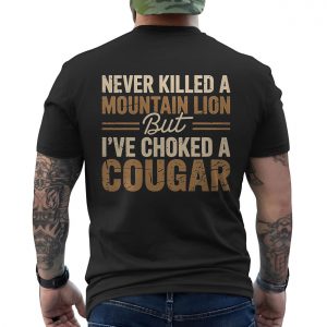 Never Killed a Mountain Lion But Ive Choked a Cougar Funny Adult Humor T Shirt 6 1.jpg