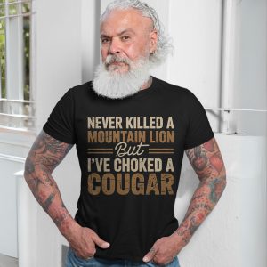 Never Killed a Mountain Lion But Ive Choked a Cougar Funny Adult Humor T Shirt 7 1.jpg