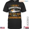 Never Underestimate Old Man Lumberjack T-Shirt Mens Chainsaw Design 13 Never Underestimate Old Man Lumberjack T Shirt Mens Chainsaw Design 1 1 1.jpg