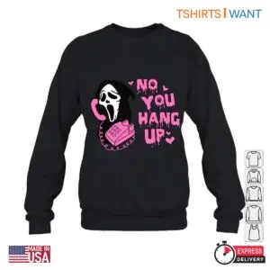 No You Hang Up Ghostface Sweatshirt - Cute Ghostface Design Tee 9 No You Hang Up Ghostface Cute Ghostface Sweatshirt 5 1.jpg