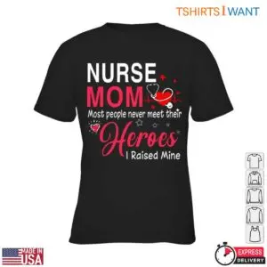 Nurse Mom T-Shirt - Most People Never Meet Their Heroes, I Raised Mine 8 Nurse Mom T Shirt Raising A Healthcare Hero 3 1.jpg