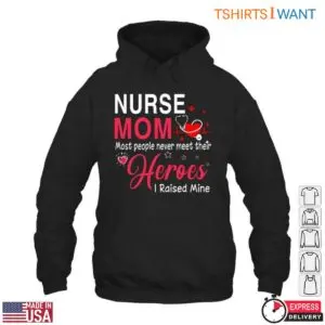Nurse Mom T-Shirt - Most People Never Meet Their Heroes, I Raised Mine 10 Nurse Mom T Shirt Raising A Healthcare Hero 5 1.jpg