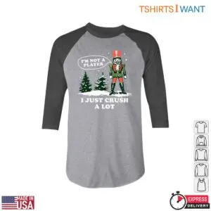 Nutcracker T Shirt - I'm Not a Player, I Just Crush a Lot for Christmas Cheer 9 Nutcracker T Shirt Crush Christmas Cheer This Season 5 1.jpg