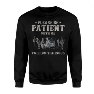 Please Be Patient Im From The 1900s T Shirt 3 1.jpg