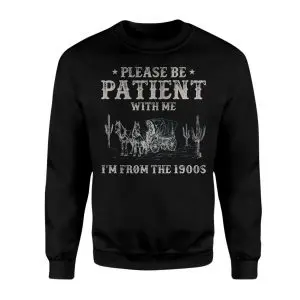 Please Be Patient I'm From The 1900s T-Shirt 9 Please Be Patient Im From The 1900s T Shirt 3 1.jpg