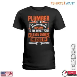 Plumber Funny T-Shirt - High School Diploma Fixing What College Degree Messed Up Tee 7 Plumber Funny T Shirt High School Diploma Fixing What College Degree Messed Up Tee 2 1.jpg