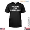 Pretend I'm A Lumberjack T-Shirt Funny Lumberjack Tee For Men 14 Pretend Im A Lumberjack T Shirt Funny Lumberjack Tee For Men 1 1 1.jpg