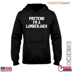 Pretend I'm A Lumberjack T-Shirt Funny Lumberjack Tee For Men 7 Pretend Im A Lumberjack T Shirt Funny Lumberjack Tee For Men 2 1 1.jpg