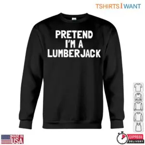 Pretend I'm A Lumberjack T-Shirt Funny Lumberjack Tee For Men 9 Pretend Im A Lumberjack T Shirt Funny Lumberjack Tee For Men 4 1 1.jpg