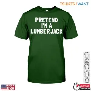 Pretend I'm A Lumberjack T-Shirt Funny Lumberjack Tee For Men 11 Pretend Im A Lumberjack T Shirt Funny Lumberjack Tee For Men 6 1 1.jpg