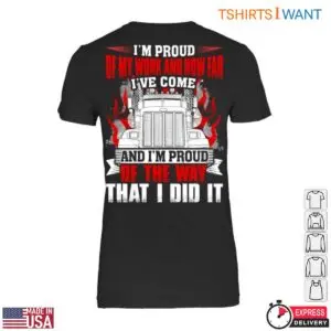 Proud Trucker T-Shirt - I'm Proud Of My Work And The Way I Did It With Trucking Graphic 8 Proud Trucker T Shirt 3 1.jpg