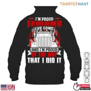 Proud Trucker T-Shirt - I'm Proud Of My Work And The Way I Did It With Trucking Graphic 9 Proud Trucker T Shirt 4 1.jpg