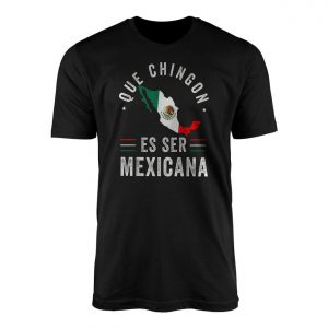 Que Chingon Es Ser Mexicana Mexico Pride Flag T Shirt 1 1.jpg