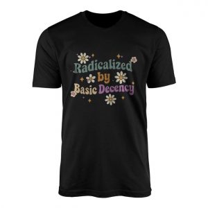 Radicalized by Basic Decency E28093 Bold and Playful Tee 1.jpg