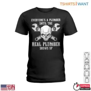 Real Plumber T-Shirt: Real Plumbers Always Show Up 7 Real Plumber T Shirt Real Plumbers Always Show Up 2 1.jpg