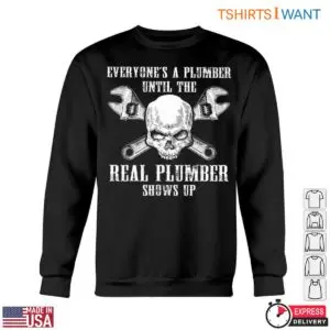 Real Plumber T-Shirt: Real Plumbers Always Show Up 10 Real Plumber T Shirt Real Plumbers Always Show Up 5 1.jpg