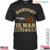 Sawdust Is Man Glitter Lumberjack T Shirt Mens Chainsaw Woodworking 1 1 1.jpg