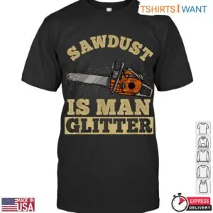 Sawdust Is Man Glitter Lumberjack T Shirt Mens Chainsaw Woodworking 1 1 1.jpg