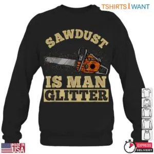 Sawdust Is Man Glitter Lumberjack T-Shirt Mens Chainsaw Woodworking 6 Sawdust Is Man Glitter Lumberjack T Shirt Mens Chainsaw Woodworking 2 1 1.jpg