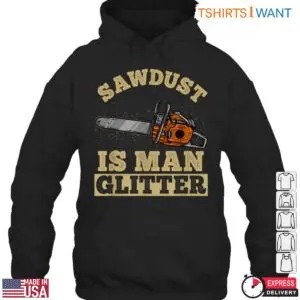 Sawdust Is Man Glitter Lumberjack T-Shirt Mens Chainsaw Woodworking 7 Sawdust Is Man Glitter Lumberjack T Shirt Mens Chainsaw Woodworking 3 1 1.jpg