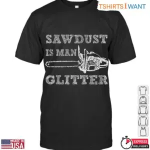 Sawdust Is Man Glitter T Shirt Rustic Chainsaw Lumberjack Design 1 1 1.jpg