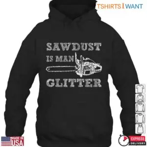 Sawdust Is Man Glitter T-Shirt - Rustic Chainsaw Lumberjack Design 7 Sawdust Is Man Glitter T Shirt Rustic Chainsaw Lumberjack Design 3 1 1.jpg
